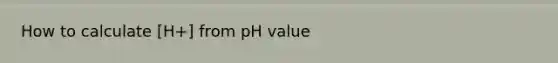 How to calculate [H+] from pH value