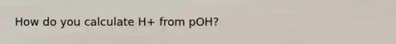 How do you calculate H+ from pOH?