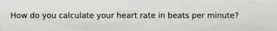 How do you calculate your heart rate in beats per minute?