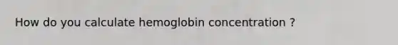 How do you calculate hemoglobin concentration ?