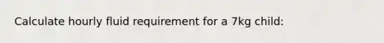 Calculate hourly fluid requirement for a 7kg child: