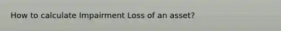 How to calculate Impairment Loss of an asset?