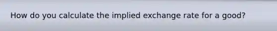 How do you calculate the implied exchange rate for a good?