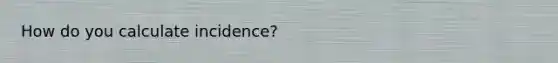 How do you calculate incidence?