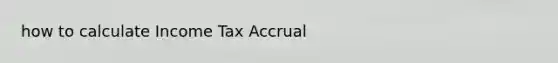 how to calculate Income Tax Accrual