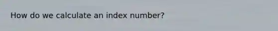 How do we calculate an index number?