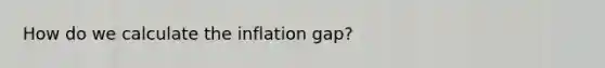 How do we calculate the inflation gap?