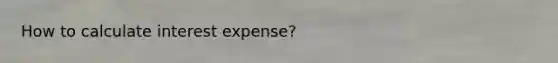 How to calculate interest expense?