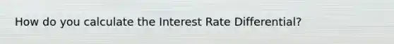 How do you calculate the Interest Rate Differential?