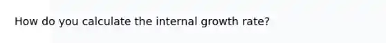 How do you calculate the internal growth rate?