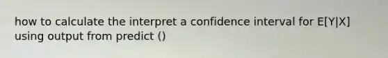 how to calculate the interpret a confidence interval for E[Y|X] using output from predict ()