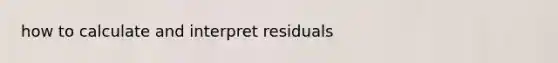 how to calculate and interpret residuals