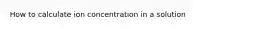 How to calculate ion concentration in a solution