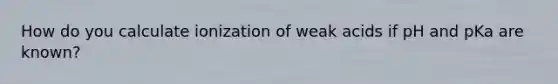 How do you calculate ionization of weak acids if pH and pKa are known?