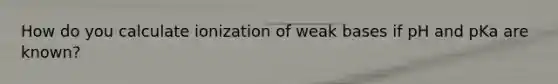 How do you calculate ionization of weak bases if pH and pKa are known?