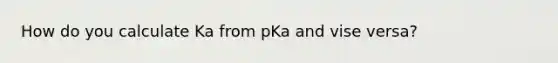 How do you calculate Ka from pKa and vise versa?