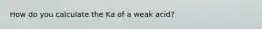 How do you calculate the Ka of a weak acid?