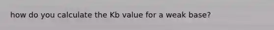 how do you calculate the Kb value for a weak base?