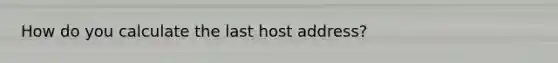 How do you calculate the last host address?