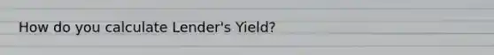 How do you calculate Lender's Yield?