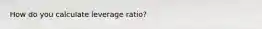 How do you calculate leverage ratio?