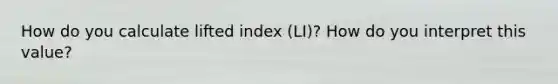 How do you calculate lifted index (LI)? How do you interpret this value?