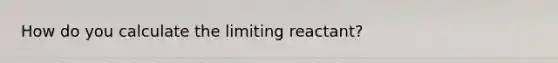 How do you calculate the limiting reactant?