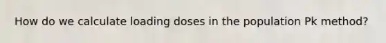 How do we calculate loading doses in the population Pk method?