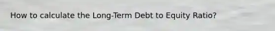 How to calculate the Long-Term Debt to Equity Ratio?