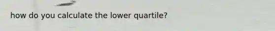 how do you calculate the lower quartile?