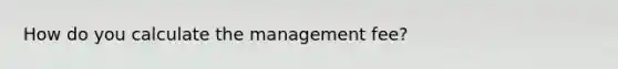 How do you calculate the management fee?