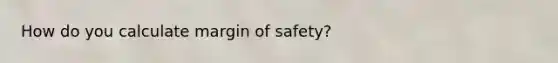 How do you calculate margin of safety?