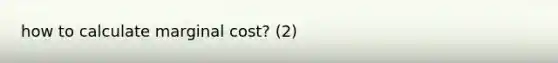 how to calculate marginal cost? (2)