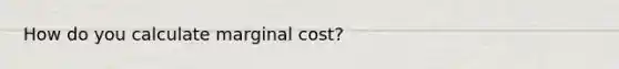 How do you calculate marginal cost?