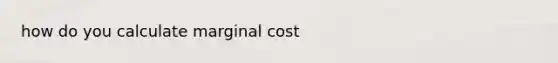 how do you calculate marginal cost