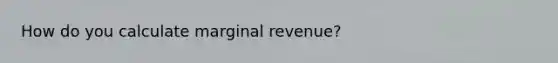 How do you calculate marginal revenue?