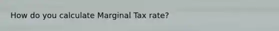 How do you calculate Marginal Tax rate?