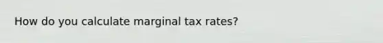 How do you calculate marginal tax rates?