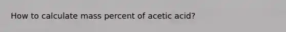 How to calculate mass percent of acetic acid?