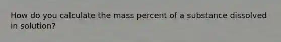 How do you calculate the mass percent of a substance dissolved in solution?