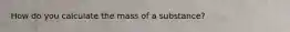 How do you calculate the mass of a substance?
