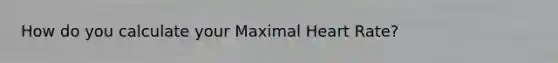 How do you calculate your Maximal Heart Rate?