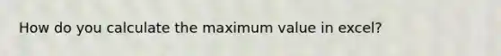 How do you calculate the maximum value in excel?