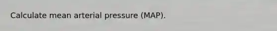 Calculate mean arterial pressure (MAP).