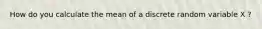 How do you calculate the mean of a discrete random variable X ?