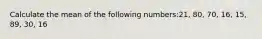 Calculate the mean of the following numbers:21, 80, 70, 16, 15, 89, 30, 16