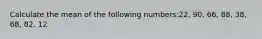 Calculate the mean of the following numbers:22, 90, 66, 88, 38, 68, 82, 12