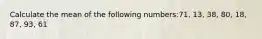 Calculate the mean of the following numbers:71, 13, 38, 80, 18, 87, 93, 61