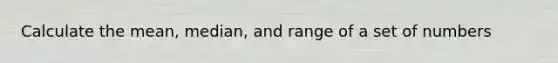 Calculate the mean, median, and range of a set of numbers