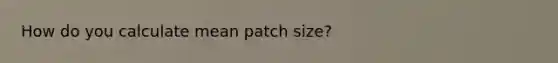 How do you calculate mean patch size?